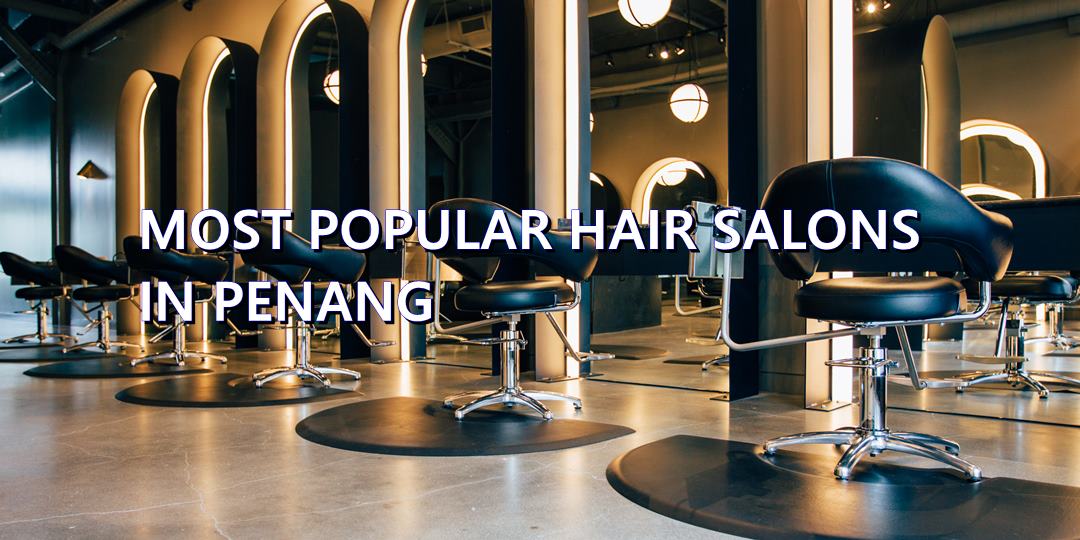 8 MOST POPULAR HAIR SALONS IN PENANG [Blog Review] - Toppik Malaysia