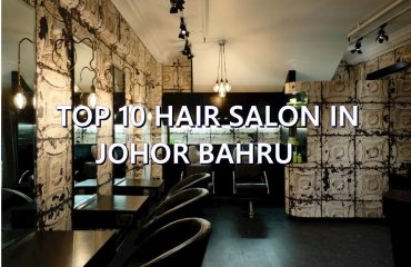 TOP 10 HAIR SALON IN JOHOR BAHRU