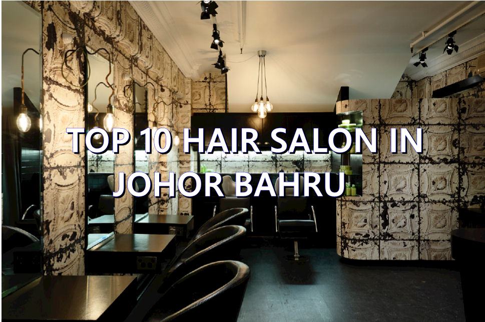 TOP 10 HAIR SALON IN JOHOR BAHRU (BLOG REVIEW) - Toppik Malaysia