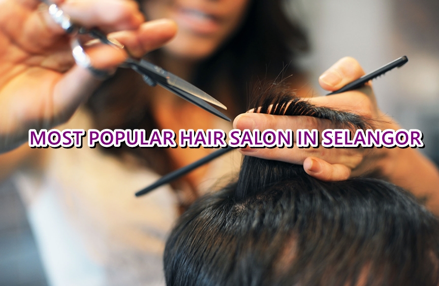 8 MOST POPULAR HAIR SALONS IN SELANGOR [ GOOD REVIEW] - Toppik Malaysia